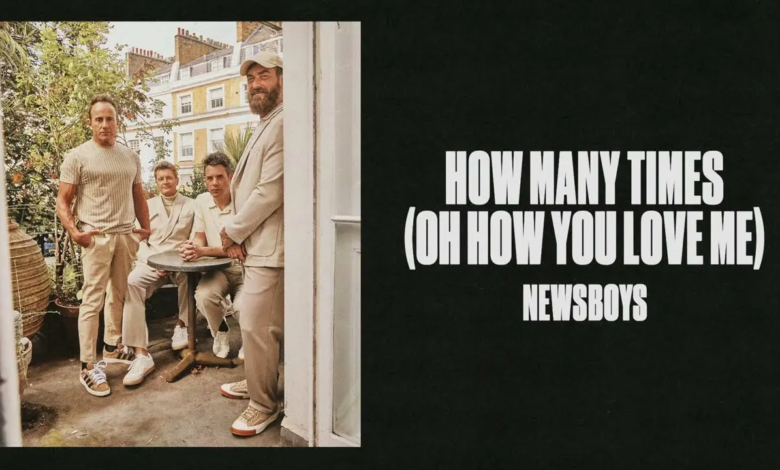 Newsboys Release Heartfelt Track How Many Times (Oh How You Love Me)