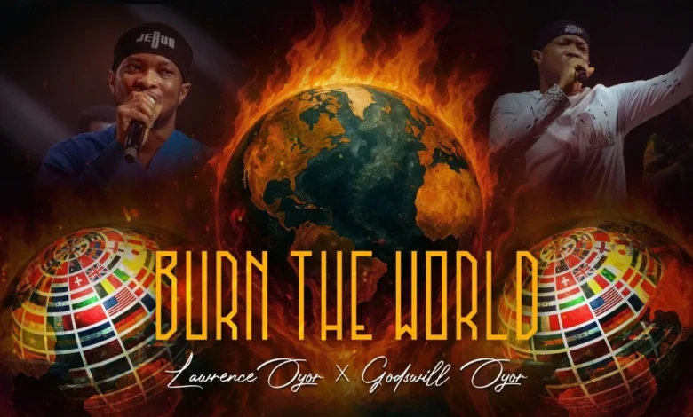 BURN THE WORLD - Lawrence Oyor ft Godswill Oyor